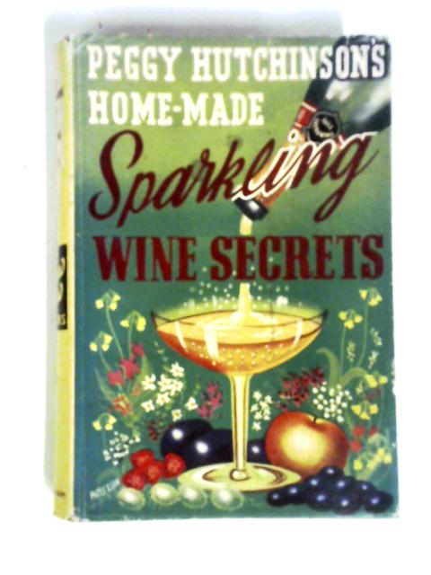 Peggy Hutchinson's Home-Made Sparkling Wine Secrets von Peggy Hutchinson