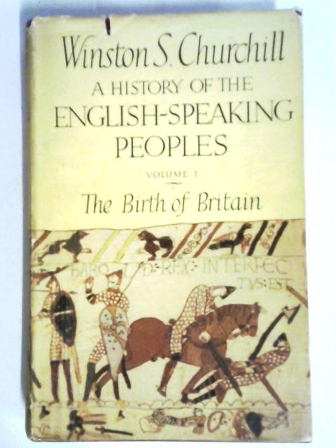 A History Of The English-Speaking Peoples. Volume I The Birth Of Britain By Winston S. Churchill