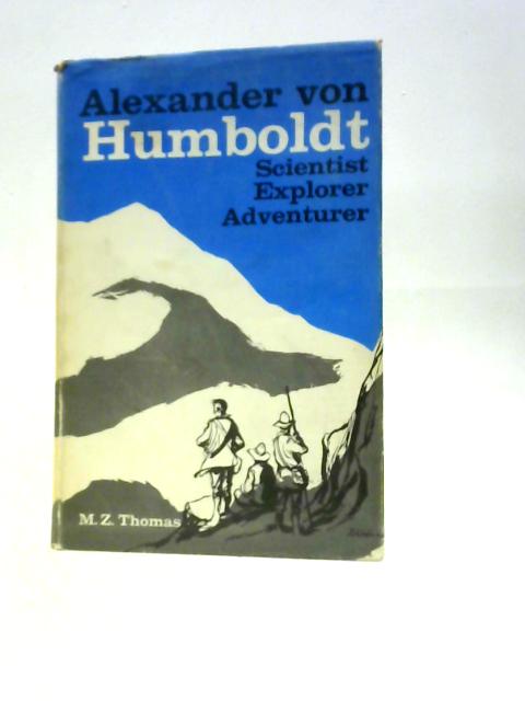 Alexander Von Humboldt. Scientist, Explorer, Adventurer By M.Z. Thomas Elizabeth Brommer (Trans.)