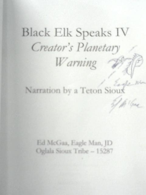 Black Elk Speaks IV: Creator's Planetary Warning By Teton Sioux, Ed McGaa