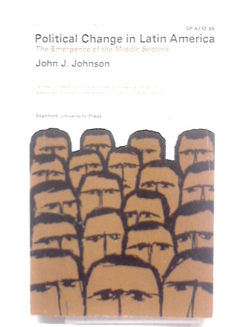 Political Change In Latin America: The Emergence Of Middle Sectors von John J. Johnson