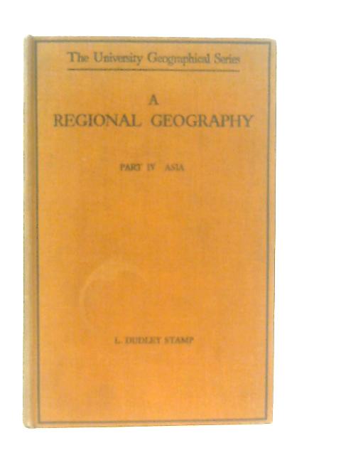 A Regional Geography For Higher School and Intermediate Courses Part IV: Asia By L. Dudley Stamp