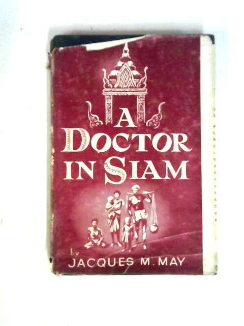 A Doctor In Siam von Jacques M. May