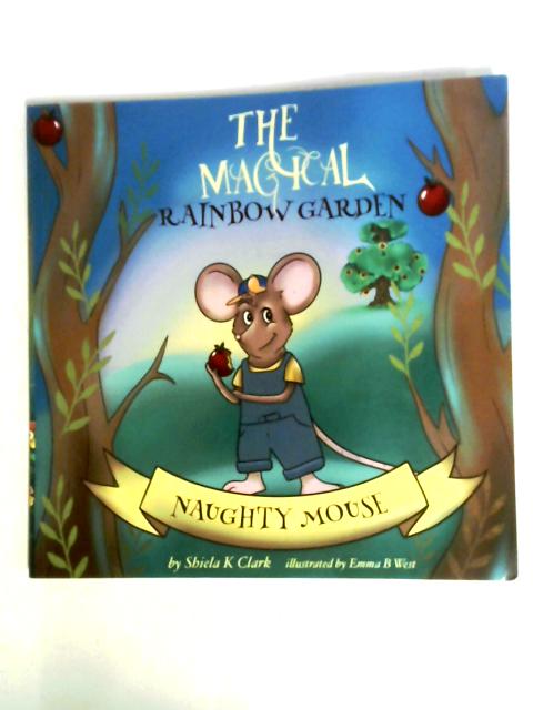 The Magical Rainbow Garden Naughty Mouse By Sheila K Clark