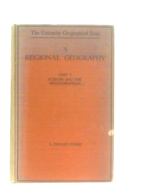 A Regional Geography For Higher School and Intermediate Courses Part V: Europe and the Mediterranean By L. Dudley Stamp