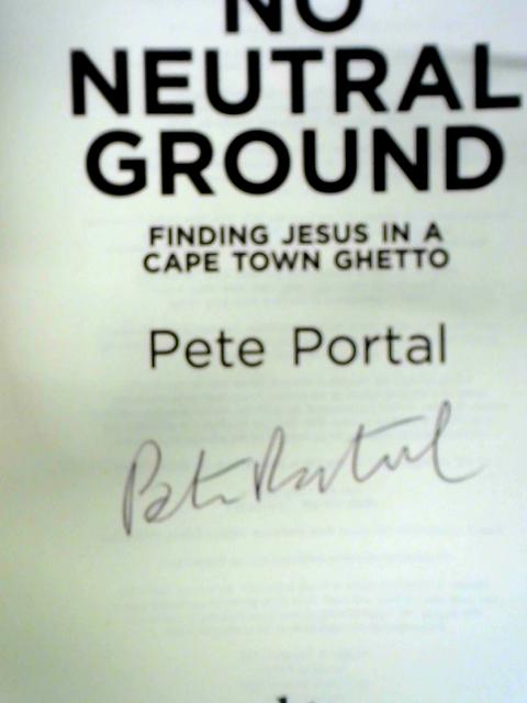 No Neutral Ground: Finding Jesus in a Cape Town Ghetto By Pete Portal