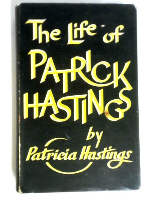 The Life Of Patrick Hastings. par Patricia Hastings