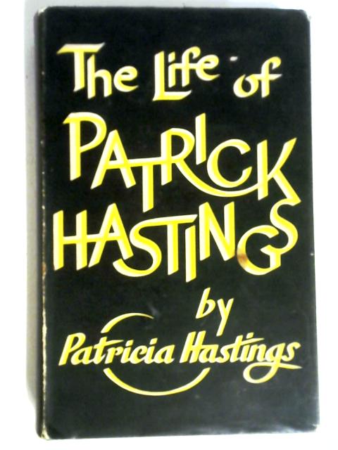 The Life Of Patrick Hastings. By Patricia Hastings