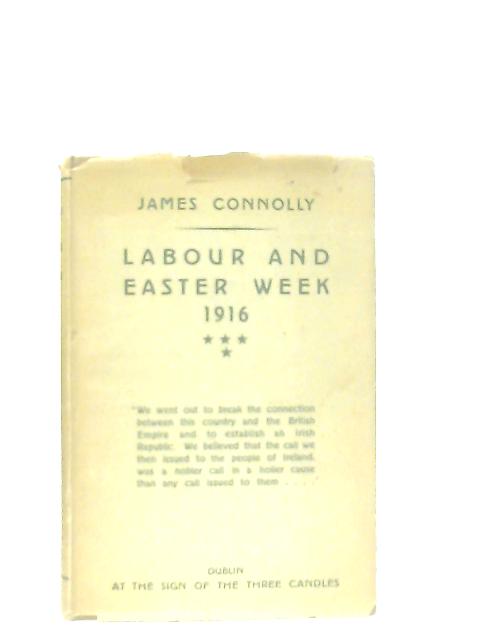 Labour and Easter Week 1916: A Selection from the Writings of James Connolly By James Connolly