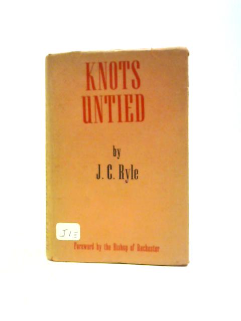 Knots Untied: Being Plain Statements On Disputed Points In Religion From An Evangelical Standpoint von J. C.Ryle