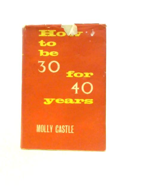 How To Be 30 For 40 Years par Molly Castle