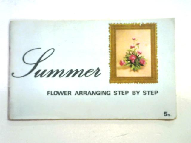 Summer Flower Arranging Step-by-Step By Mark J. Weston