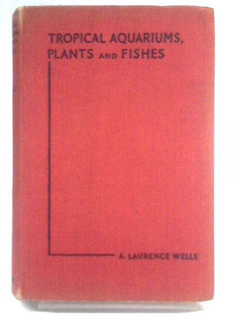 Tropical Aquariums, Plants And Fishes By Laurence Wells