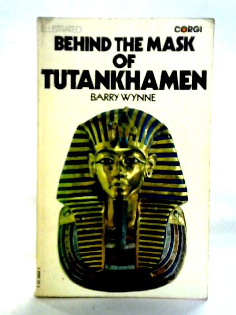 Behind the Mask of Tutankhamen von Barry Wynne