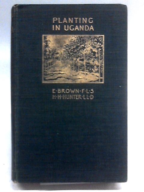 Planting In Uganda - Coffee-Para Rubber-Cocoa By E. Brown H.H Hunter