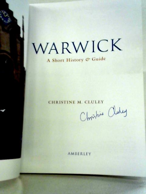 Warwick: A Short History and Guide By Christine M. Cluley
