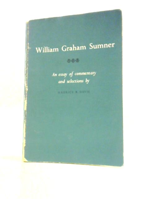 William Graham Sumner: [An Essay Of Commentary And Selections] By Maurice R. Davie