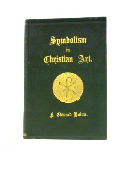 The History, Principles and Practice of Symbolism in Christian Art von F Edward Hulme