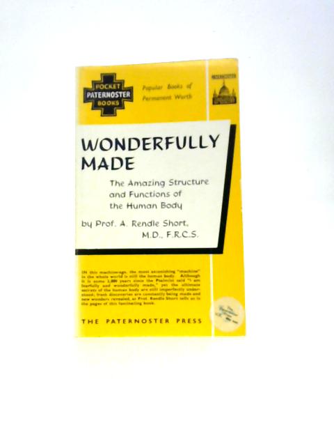 Wonderfully Made: The Amazing Structure Of The Human Body By Prof. A. Rendle Short
