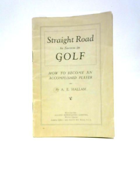 Straight Road to Success in Golf By A.E. Hallam