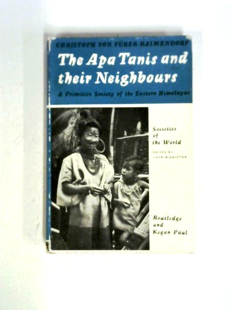 The Apa Tanis And Their Neighbours: A Primitive Civilization Of The Eastern Himalayas (Societies Of The World Series) By Christoph Von Furer-Haimendorf