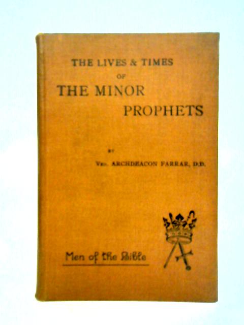 The Lives and Times of the Minor Prophets By F.W. Farrar