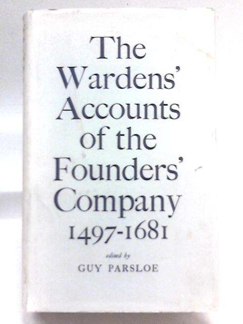 Wardens' Accounts of the Worshipful Company of Founders of the City of London, 1497-1681 par Guy Parsloe (Ed.)