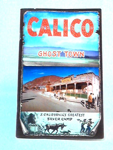 Calico Ghost Town: S. California's Greatest Silver Camp By Not stated