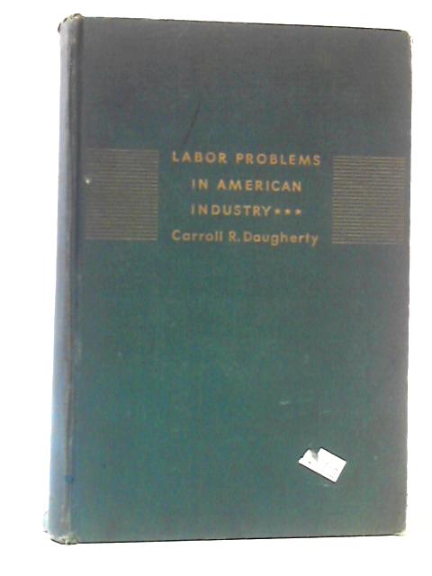 Labor Problems In American Industry By Carroll R. Daugherty