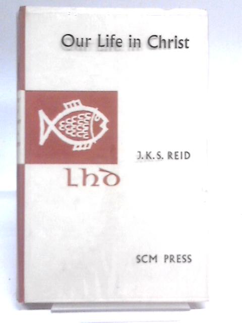 Our Life In Christ von J. K. S. Reid