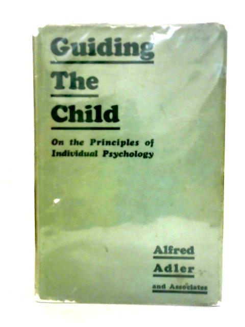 Guiding the Child on the Principles of Individual Psychology By Alfred Adler
