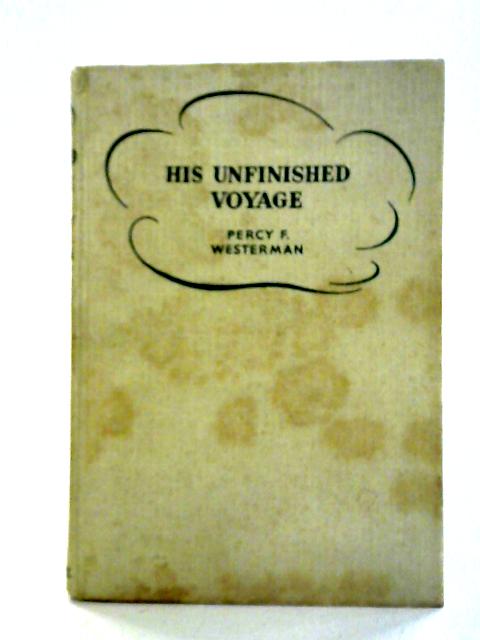 His Unfinished Voyage By Percy F. Westerman