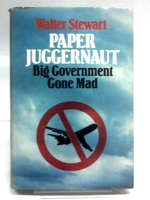 Paper Juggernaut: Big Government Gone Mad By Walter Stewart