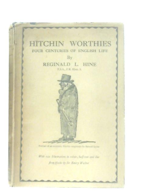 Hitchin Worthies - Four Centuries of English Life By Reginald L. Hine