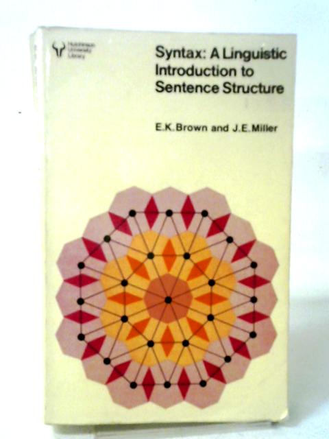 Syntax: Linguistic Introduction to Sentence Structure ([Hutchinson university library]) By Keith Brown, J. E. Miller