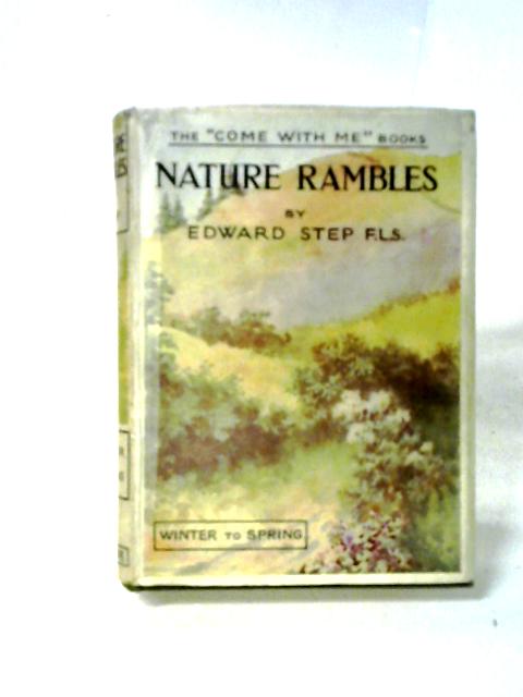 Nature Rambles: An Introduction to Country-Lore, Vol. 1: Winter to Spring (The Come-With-Me Books) By Edward Step