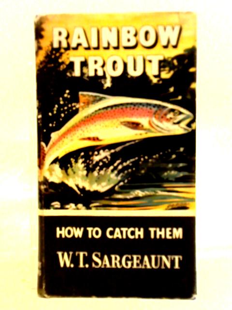 Rainbow Trout: How To Catch Them By W. T. Sargeaunt