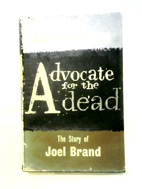 Advocate For The Dead: The Story Of Joel Brand von Alex Weissberg