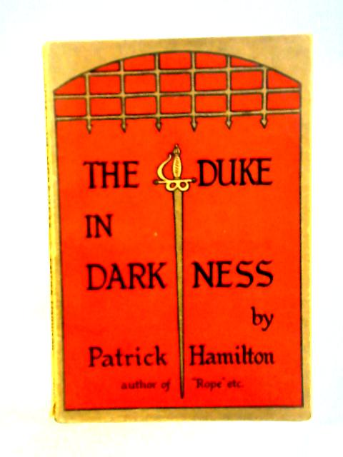 The Duke in Darkness, A Play in Three Acts By Patrick Hamilton