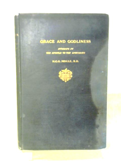 Grace and Godliness: Studies in the Epistle to the Ephesians By H. C. G Moule