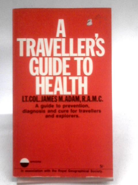 A Traveller's Guide to Health By Lt-Col. James M. Adam