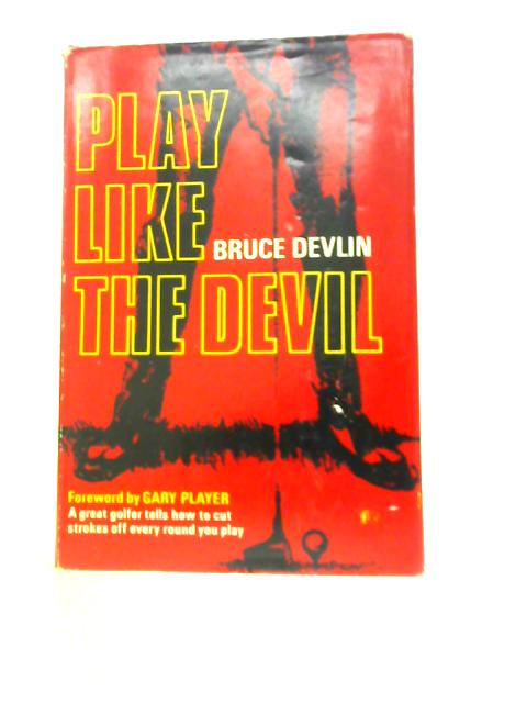 Play Like the Devil By Bruce Devlin Gary Player (Foreword)