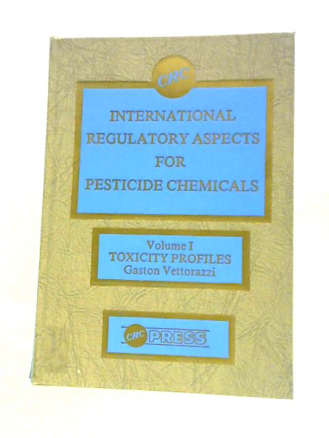 International Regulatory Aspects for Pesticide Chemicals Vol.I By Gaston Vettorazzi