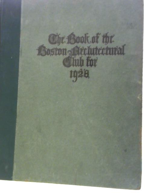 The Year Book of the Boston Architectural Club, Containing Examples of English Architecture and Ornament, 1928 By Unstated