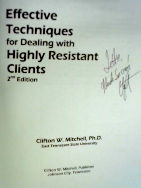 Effective Techniques for Dealing with Highly Resistant Clients By Clifton W. Mitchell
