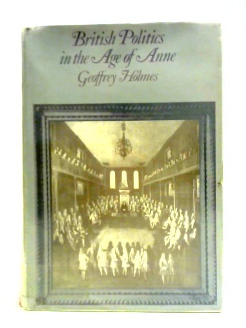 British Politics in the Age of Anne By Geoffrey S. Holmes