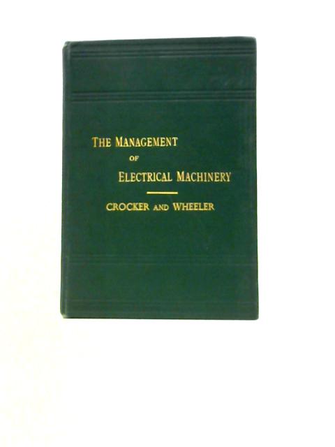 The Management Of Electrical Machinery A Thoroughly Revised And Enlarged Edition The Practical Management Of Dynamos And Motors von Francis B Crocker Schuyler S Wheeler