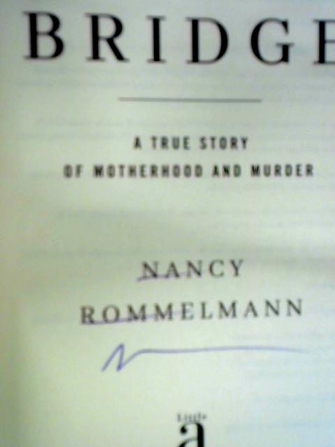 To the Bridge: A True Story of Motherhood and Murder By Nancy Rommelmann