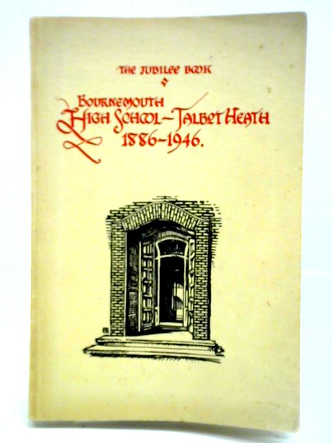 The Jubilee Book Bournemouth High School Talbot Heath 1886-1946 By Unstated