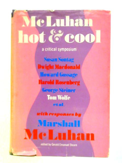 Mcluhan Hot & Cool: A Primer For The Understanding Of And A Critical Symposium With A Rebuttal By Mcluhan By Gerald E. Stern (Ed.)